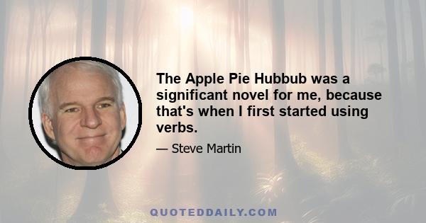 The Apple Pie Hubbub was a significant novel for me, because that's when I first started using verbs.