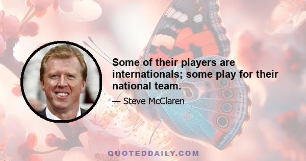 Some of their players are internationals; some play for their national team.