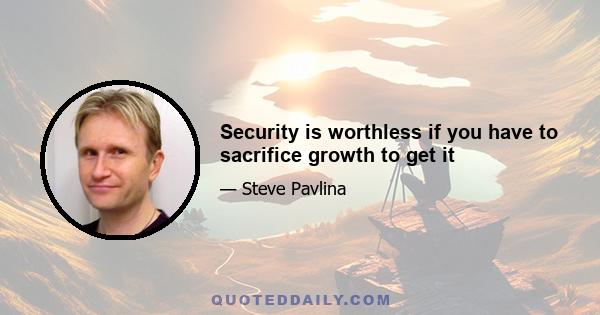 Security is worthless if you have to sacrifice growth to get it