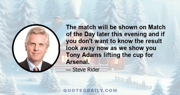 The match will be shown on Match of the Day later this evening and if you don't want to know the result look away now as we show you Tony Adams lifting the cup for Arsenal.