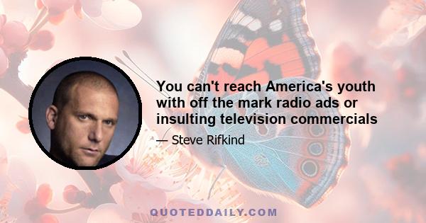 You can't reach America's youth with off the mark radio ads or insulting television commercials