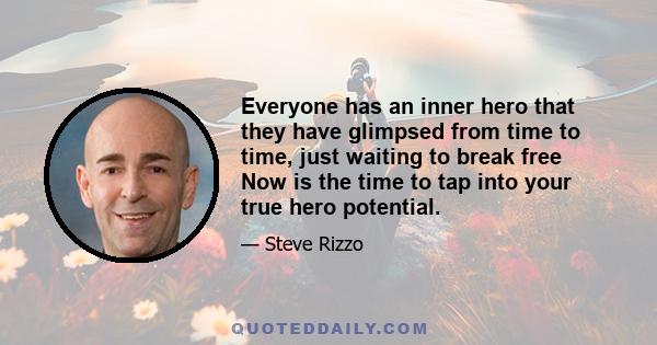 Everyone has an inner hero that they have glimpsed from time to time, just waiting to break free Now is the time to tap into your true hero potential.