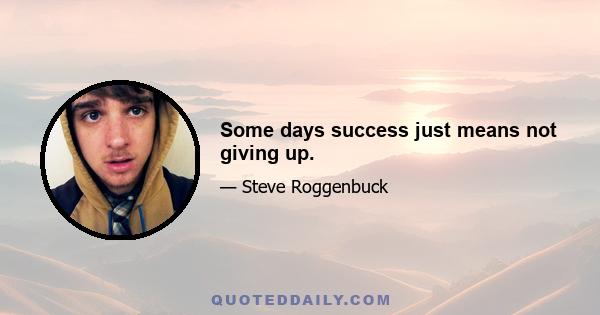 Some days success just means not giving up.