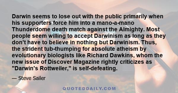 Darwin seems to lose out with the public primarily when his supporters force him into a mano-a-mano Thunderdome death match against the Almighty. Most people seem willing to accept Darwinism as long as they don't have