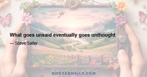 What goes unsaid eventually goes unthought