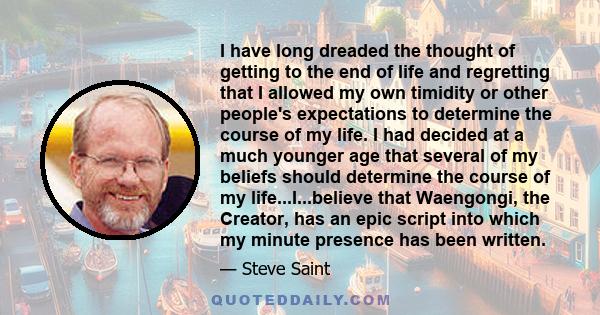 I have long dreaded the thought of getting to the end of life and regretting that I allowed my own timidity or other people's expectations to determine the course of my life. I had decided at a much younger age that