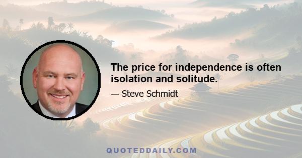 The price for independence is often isolation and solitude.