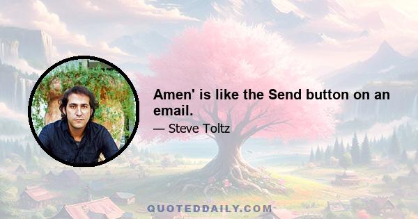 Amen' is like the Send button on an email.