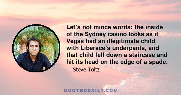 Let’s not mince words: the inside of the Sydney casino looks as if Vegas had an illegitimate child with Liberace’s underpants, and that child fell down a staircase and hit its head on the edge of a spade.