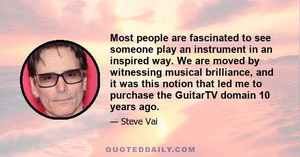 Most people are fascinated to see someone play an instrument in an inspired way. We are moved by witnessing musical brilliance, and it was this notion that led me to purchase the GuitarTV domain 10 years ago.