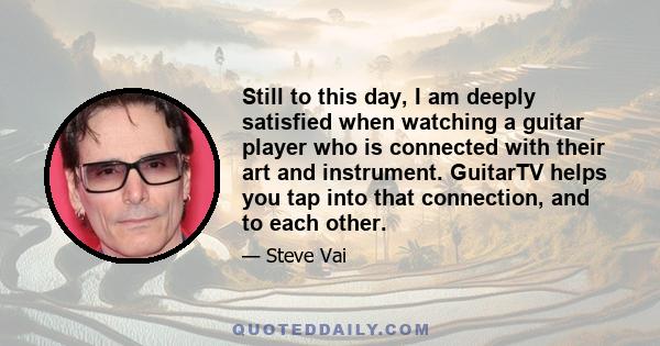 Still to this day, I am deeply satisfied when watching a guitar player who is connected with their art and instrument. GuitarTV helps you tap into that connection, and to each other.