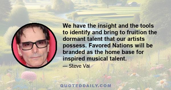 We have the insight and the tools to identify and bring to fruition the dormant talent that our artists possess. Favored Nations will be branded as the home base for inspired musical talent.