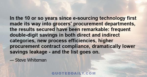 In the 10 or so years since e-sourcing technology first made its way into grocers' procurement departments, the results secured have been remarkable: frequent double-digit savings in both direct and indirect categories, 