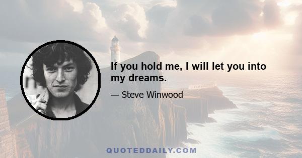 If you hold me, I will let you into my dreams.