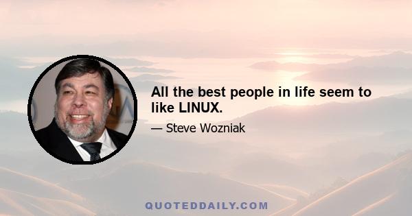 All the best people in life seem to like LINUX.