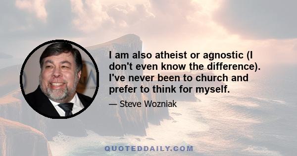 I am also atheist or agnostic (I don't even know the difference). I've never been to church and prefer to think for myself.