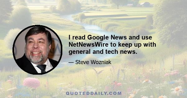 I read Google News and use NetNewsWire to keep up with general and tech news.