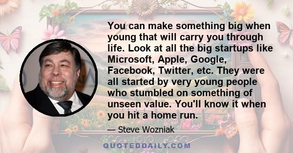 You can make something big when young that will carry you through life. Look at all the big startups like Microsoft, Apple, Google, Facebook, Twitter, etc. They were all started by very young people who stumbled on