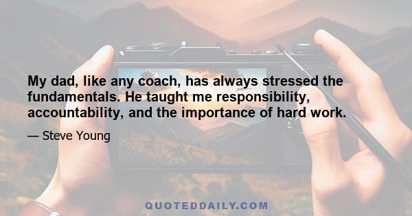 My dad, like any coach, has always stressed the fundamentals. He taught me responsibility, accountability, and the importance of hard work.