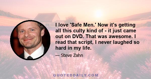 I love 'Safe Men.' Now it's getting all this culty kind of - it just came out on DVD. That was awesome. I read that script, I never laughed so hard in my life.