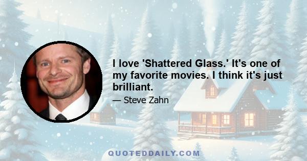 I love 'Shattered Glass.' It's one of my favorite movies. I think it's just brilliant.