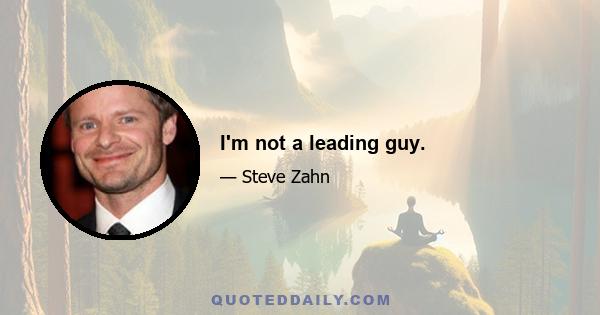 I'm not a leading guy.