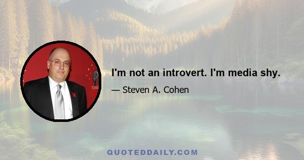 I'm not an introvert. I'm media shy.