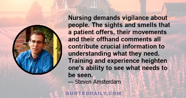 Nursing demands vigilance about people. The sights and smells that a patient offers, their movements and their offhand comments all contribute crucial information to understanding what they need. Training and experience 