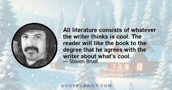 All literature consists of whatever the writer thinks is cool. The reader will like the book to the degree that he agrees with the writer about what's cool.