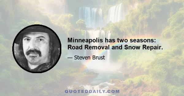 Minneapolis has two seasons: Road Removal and Snow Repair.