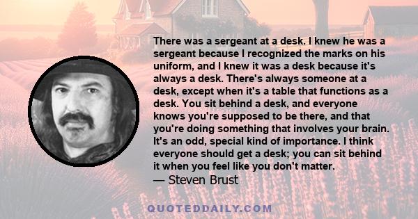 There was a sergeant at a desk. I knew he was a sergeant because I recognized the marks on his uniform, and I knew it was a desk because it's always a desk. There's always someone at a desk, except when it's a table