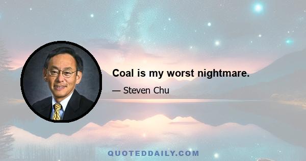 Coal is my worst nightmare.