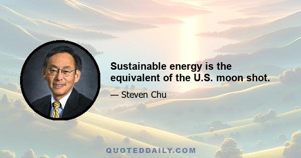 Sustainable energy is the equivalent of the U.S. moon shot.