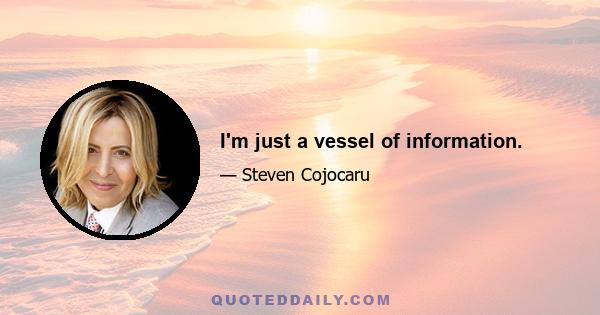 I'm just a vessel of information.