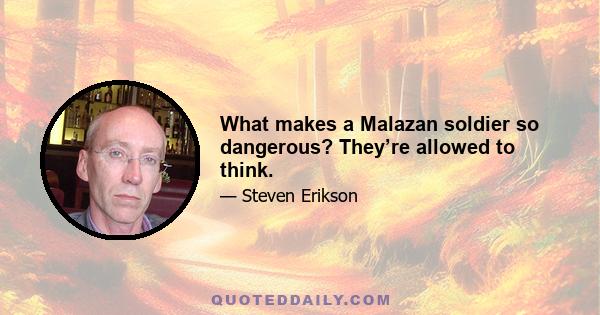 What makes a Malazan soldier so dangerous? They’re allowed to think.