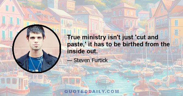 True ministry isn't just 'cut and paste,' it has to be birthed from the inside out.