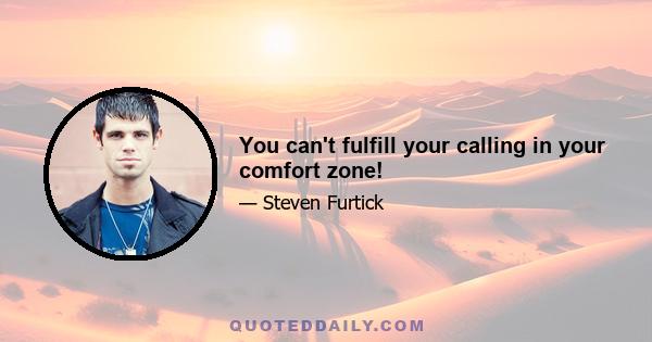 You can't fulfill your calling in your comfort zone!