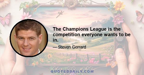 The Champions League is the competition everyone wants to be in.