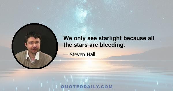 We only see starlight because all the stars are bleeding.