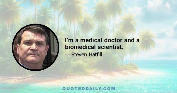 I'm a medical doctor and a biomedical scientist.