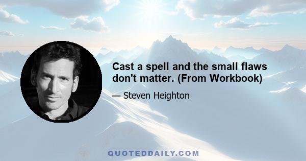 Cast a spell and the small flaws don't matter. (From Workbook)