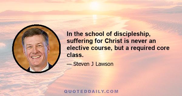 In the school of discipleship, suffering for Christ is never an elective course, but a required core class.