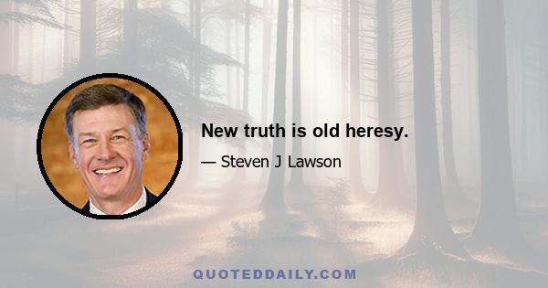 New truth is old heresy.