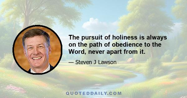 The pursuit of holiness is always on the path of obedience to the Word, never apart from it.