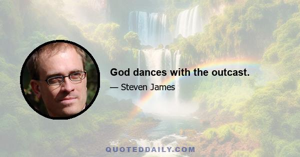 God dances with the outcast.