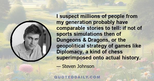 I suspect millions of people from my generation probably have comparable stories to tell: if not of sports simulations then of Dungeons & Dragons, or the geopolitical strategy of games like Diplomacy, a kind of chess