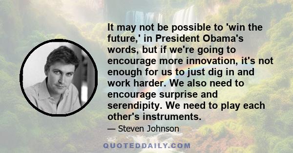 It may not be possible to 'win the future,' in President Obama's words, but if we're going to encourage more innovation, it's not enough for us to just dig in and work harder. We also need to encourage surprise and