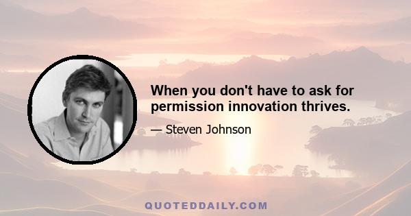 When you don't have to ask for permission innovation thrives.