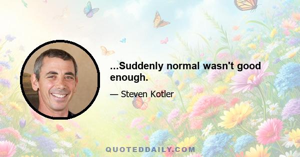 ...Suddenly normal wasn't good enough.