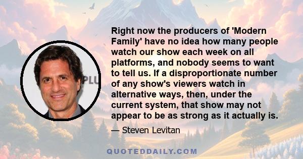 Right now the producers of 'Modern Family' have no idea how many people watch our show each week on all platforms, and nobody seems to want to tell us. If a disproportionate number of any show's viewers watch in